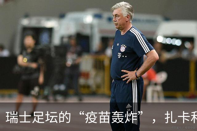 瑞士足坛的“疫苗轰炸”，扎卡和伪造证明的闹剧
