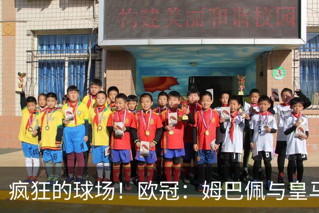 疯狂的球场！欧冠：姆巴佩与皇马的华丽舞蹈